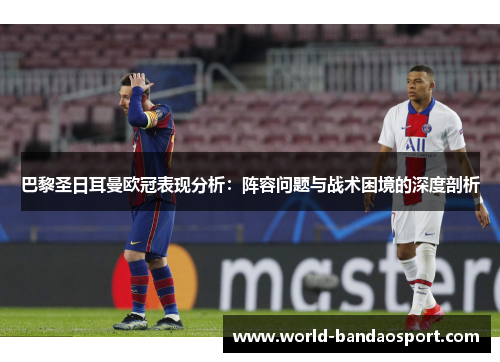 巴黎圣日耳曼欧冠表现分析：阵容问题与战术困境的深度剖析
