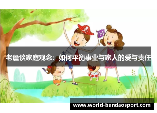 老詹谈家庭观念：如何平衡事业与家人的爱与责任
