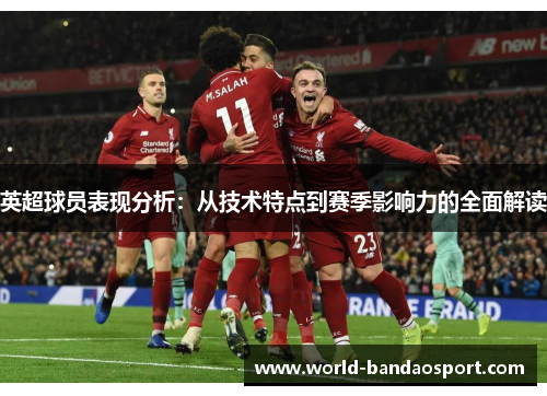 英超球员表现分析：从技术特点到赛季影响力的全面解读
