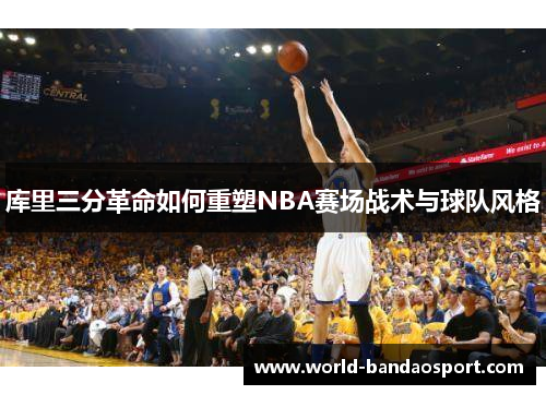 库里三分革命如何重塑NBA赛场战术与球队风格
