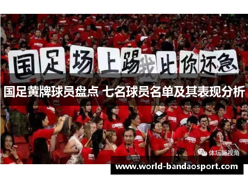 国足黄牌球员盘点 七名球员名单及其表现分析
