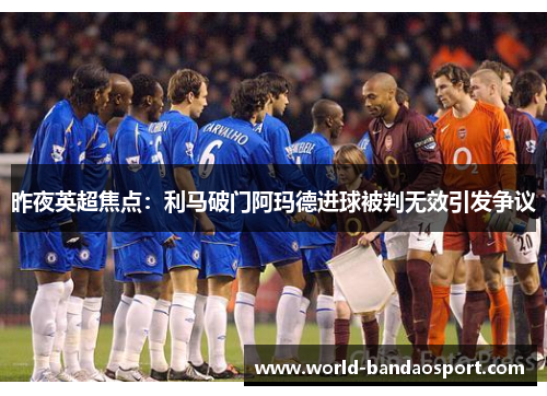 昨夜英超焦点：利马破门阿玛德进球被判无效引发争议