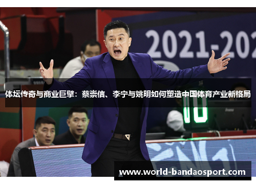 体坛传奇与商业巨擘：蔡崇信、李宁与姚明如何塑造中国体育产业新格局