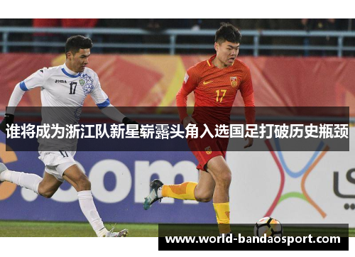谁将成为浙江队新星崭露头角入选国足打破历史瓶颈
