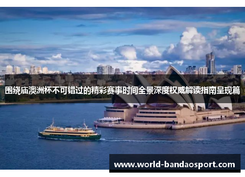 围绕庙澳洲杯不可错过的精彩赛事时间全景深度权威解读指南呈现篇